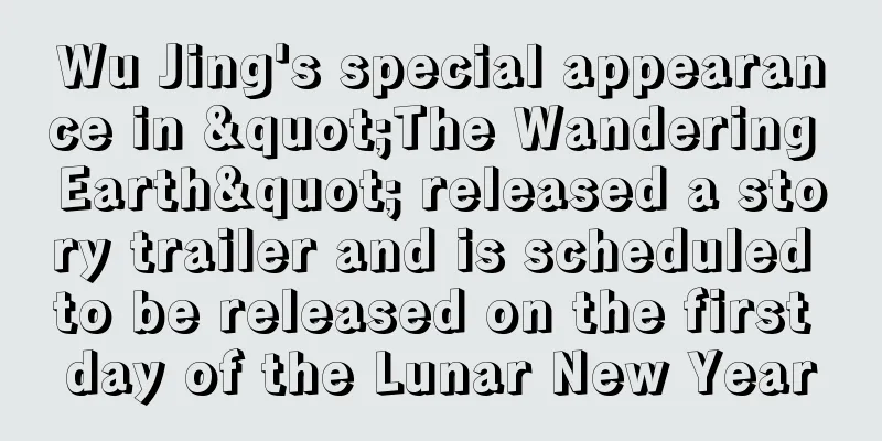 Wu Jing's special appearance in "The Wandering Earth" released a story trailer and is scheduled to be released on the first day of the Lunar New Year
