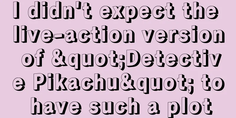 I didn't expect the live-action version of "Detective Pikachu" to have such a plot
