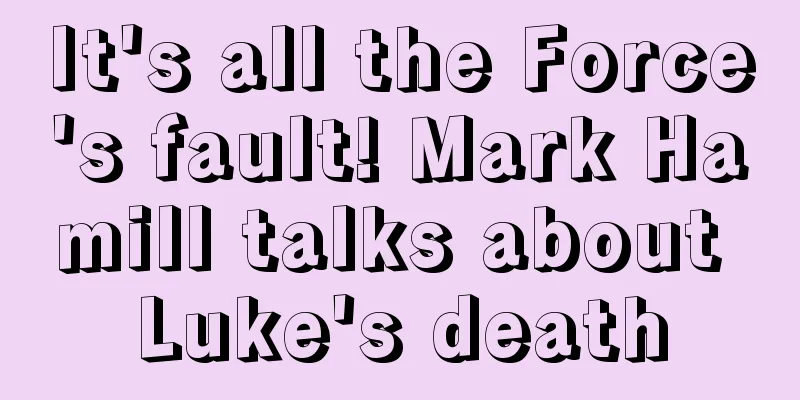 It's all the Force's fault! Mark Hamill talks about Luke's death
