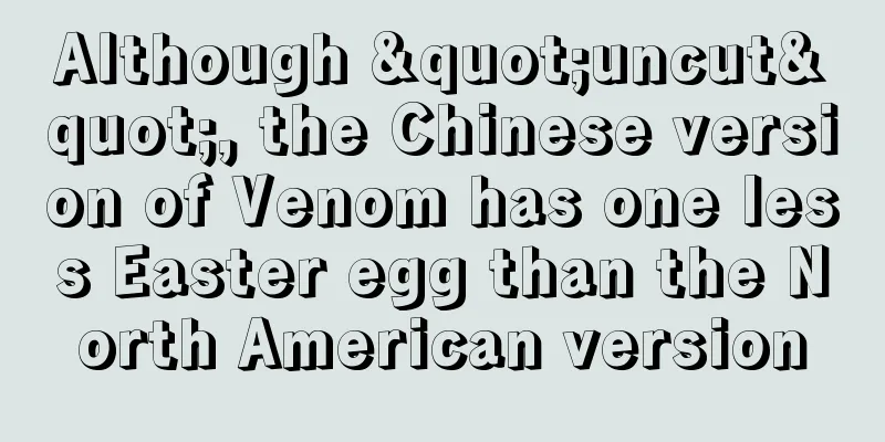 Although "uncut", the Chinese version of Venom has one less Easter egg than the North American version