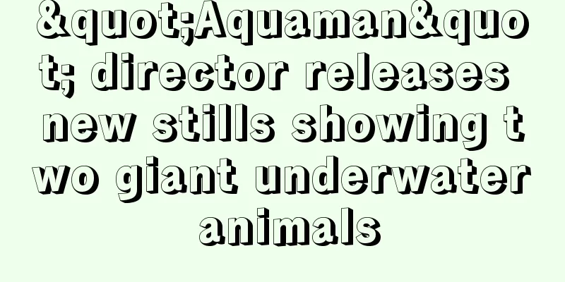 "Aquaman" director releases new stills showing two giant underwater animals