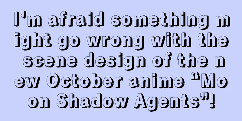 I’m afraid something might go wrong with the scene design of the new October anime “Moon Shadow Agents”!