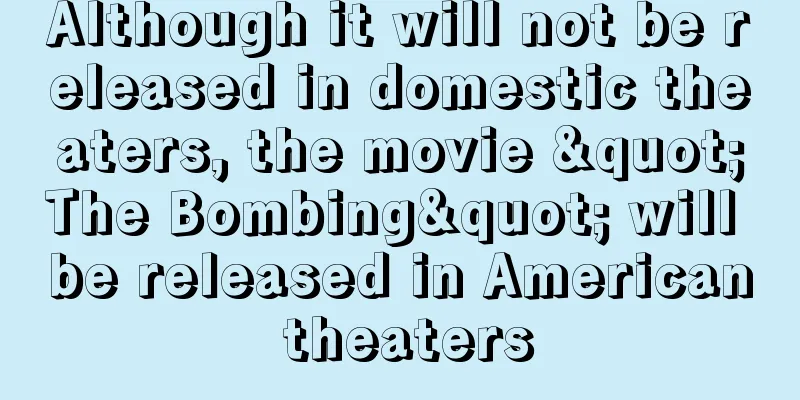 Although it will not be released in domestic theaters, the movie "The Bombing" will be released in American theaters