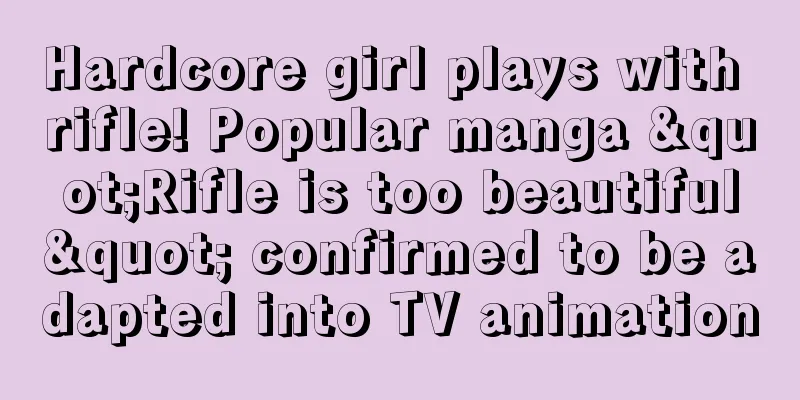Hardcore girl plays with rifle! Popular manga "Rifle is too beautiful" confirmed to be adapted into TV animation