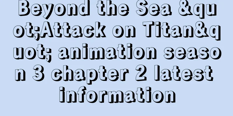 Beyond the Sea "Attack on Titan" animation season 3 chapter 2 latest information
