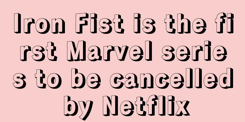 Iron Fist is the first Marvel series to be cancelled by Netflix