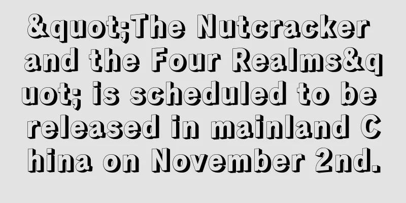 "The Nutcracker and the Four Realms" is scheduled to be released in mainland China on November 2nd.