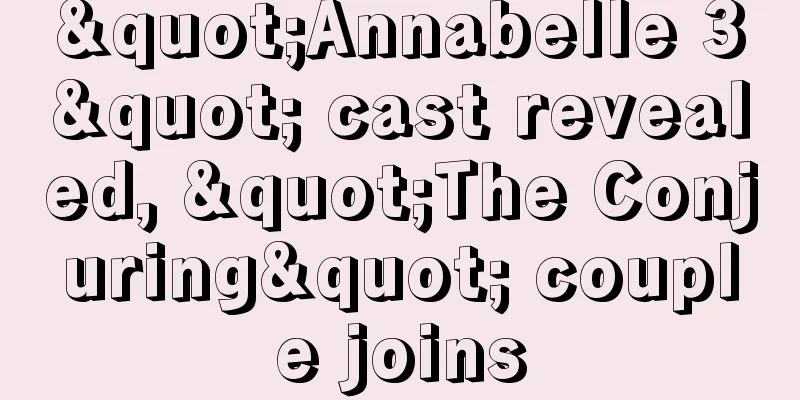 "Annabelle 3" cast revealed, "The Conjuring" couple joins
