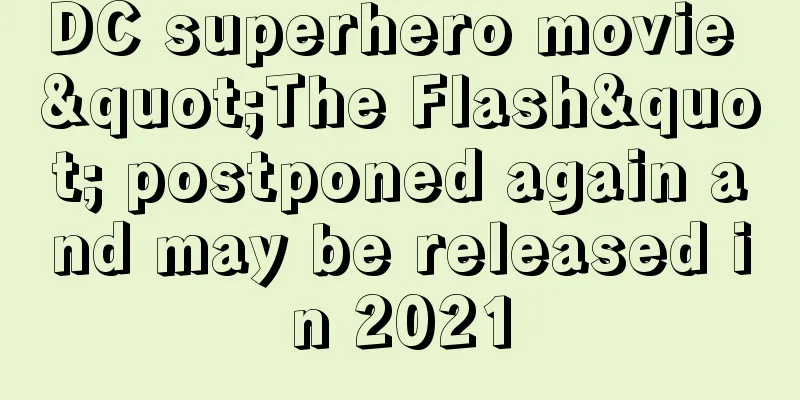 DC superhero movie "The Flash" postponed again and may be released in 2021