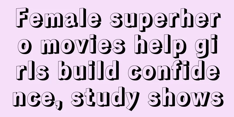 Female superhero movies help girls build confidence, study shows