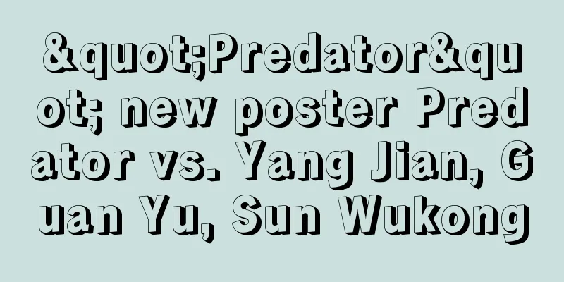 "Predator" new poster Predator vs. Yang Jian, Guan Yu, Sun Wukong