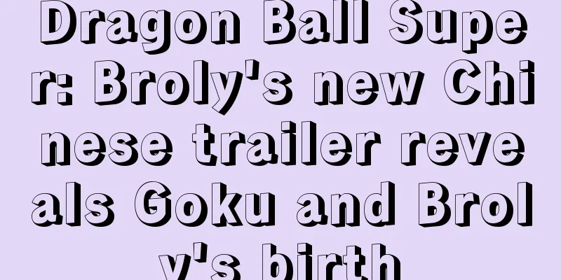 Dragon Ball Super: Broly's new Chinese trailer reveals Goku and Broly's birth