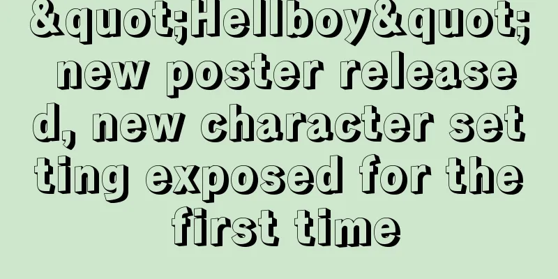 "Hellboy" new poster released, new character setting exposed for the first time