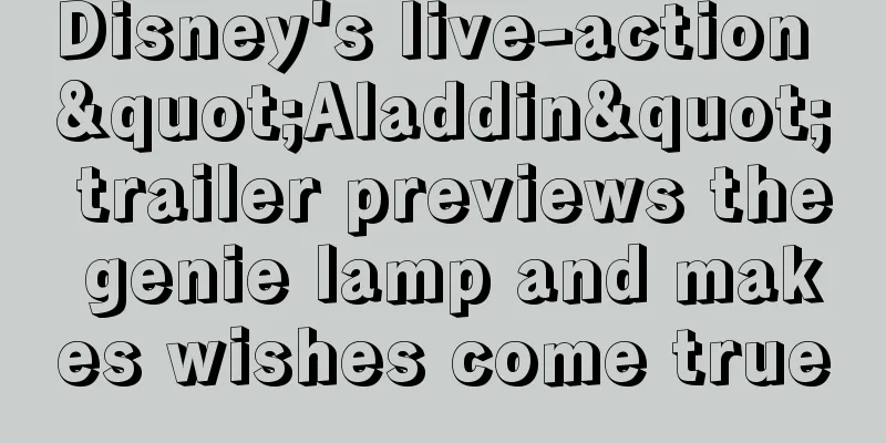 Disney's live-action "Aladdin" trailer previews the genie lamp and makes wishes come true