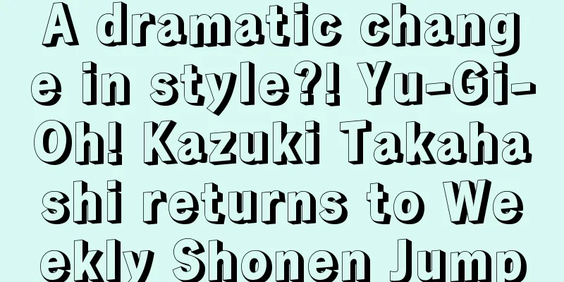 A dramatic change in style?! Yu-Gi-Oh! Kazuki Takahashi returns to Weekly Shonen Jump
