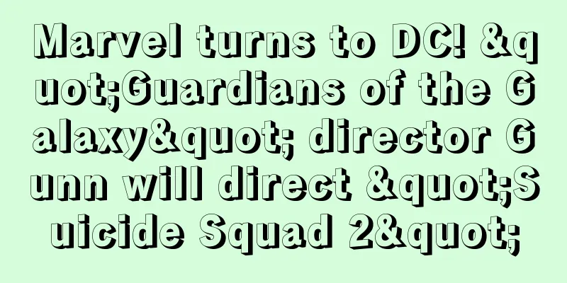 Marvel turns to DC! "Guardians of the Galaxy" director Gunn will direct "Suicide Squad 2"
