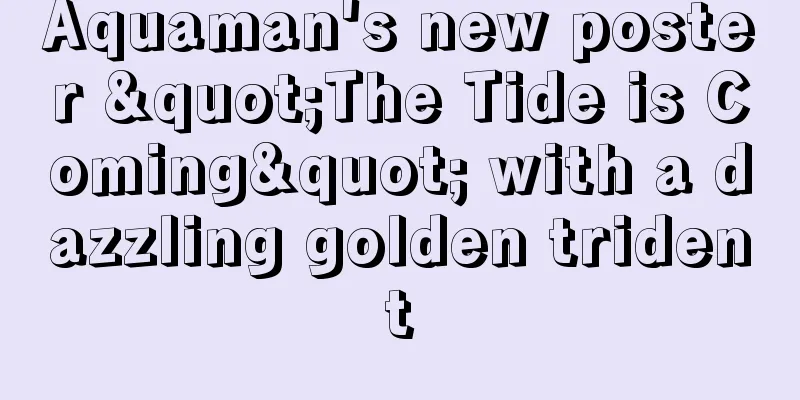 Aquaman's new poster "The Tide is Coming" with a dazzling golden trident