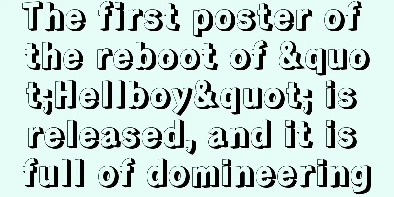 The first poster of the reboot of "Hellboy" is released, and it is full of domineering
