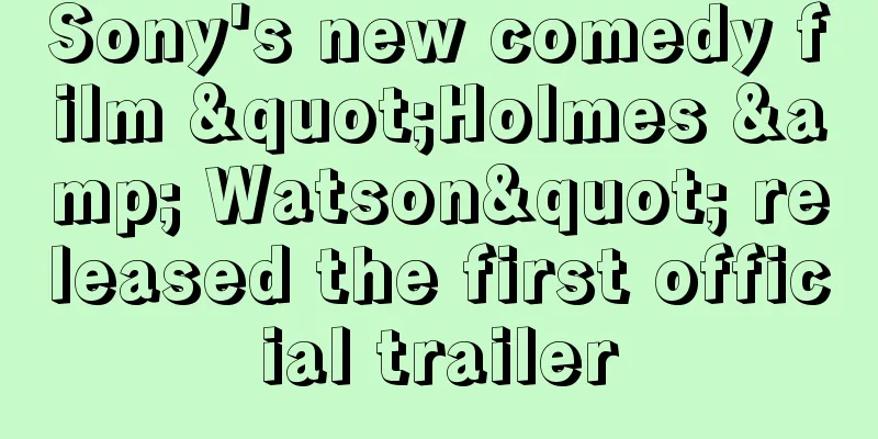 Sony's new comedy film "Holmes & Watson" released the first official trailer