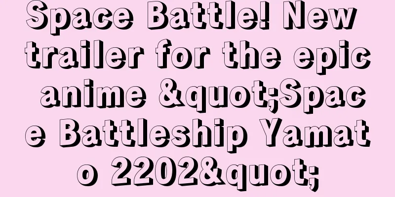 Space Battle! New trailer for the epic anime "Space Battleship Yamato 2202"