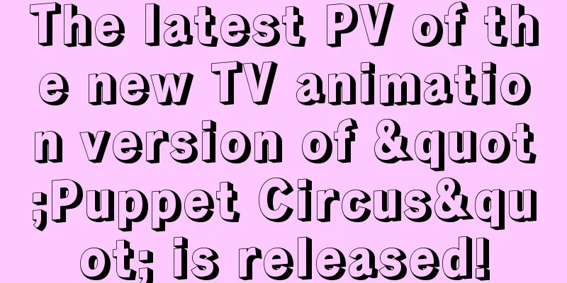 The latest PV of the new TV animation version of "Puppet Circus" is released!