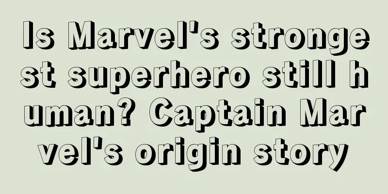 Is Marvel's strongest superhero still human? Captain Marvel's origin story
