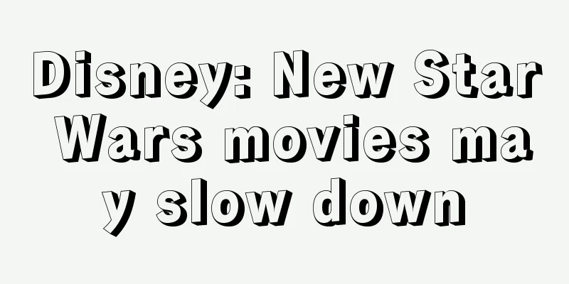 Disney: New Star Wars movies may slow down