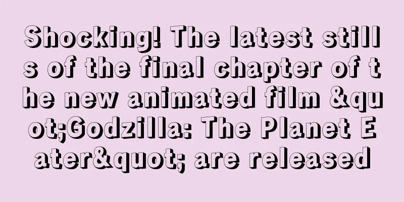 Shocking! The latest stills of the final chapter of the new animated film "Godzilla: The Planet Eater" are released