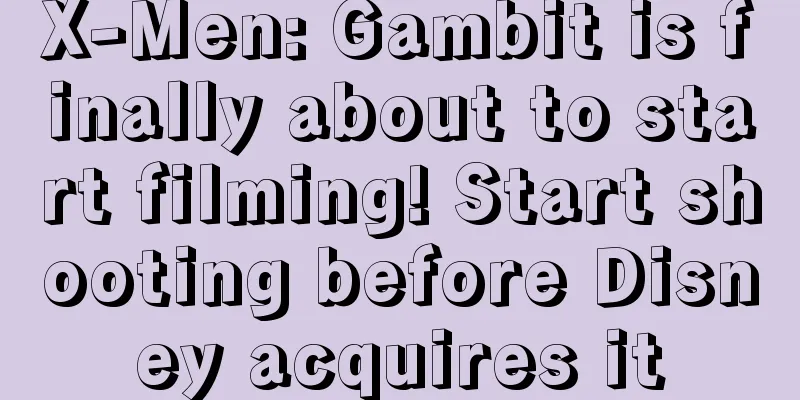 X-Men: Gambit is finally about to start filming! Start shooting before Disney acquires it
