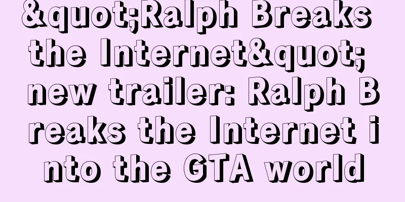 "Ralph Breaks the Internet" new trailer: Ralph Breaks the Internet into the GTA world