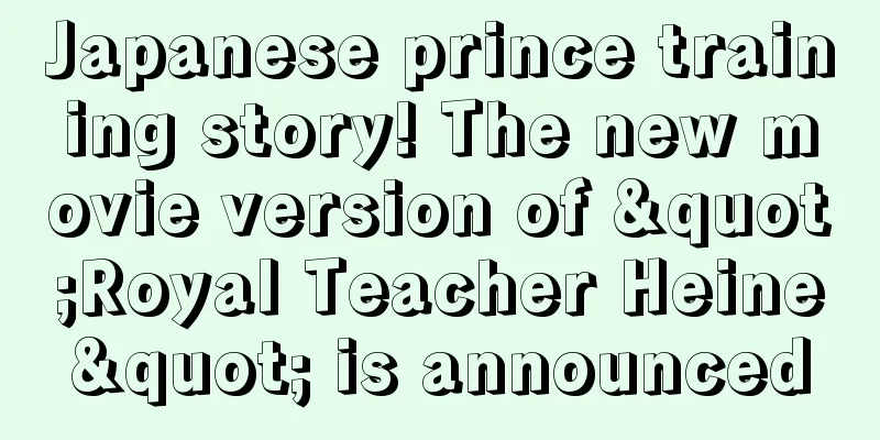 Japanese prince training story! The new movie version of "Royal Teacher Heine" is announced