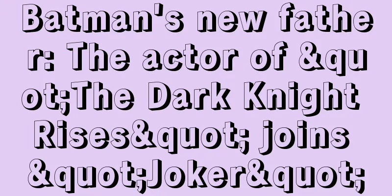 Batman's new father: The actor of "The Dark Knight Rises" joins "Joker"