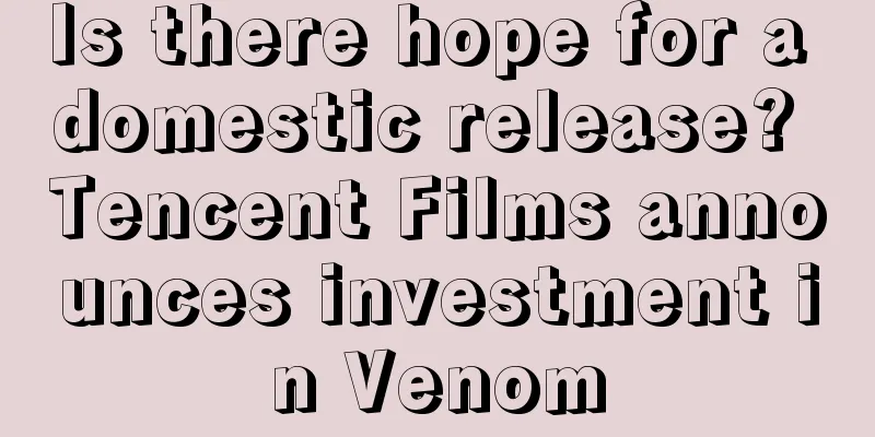 Is there hope for a domestic release? Tencent Films announces investment in Venom