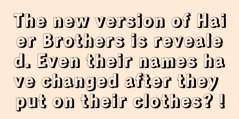 The new version of Haier Brothers is revealed. Even their names have changed after they put on their clothes? !