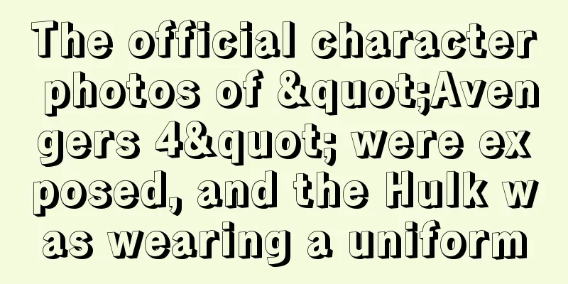The official character photos of "Avengers 4" were exposed, and the Hulk was wearing a uniform