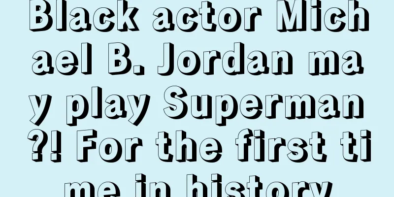 Black actor Michael B. Jordan may play Superman?! For the first time in history