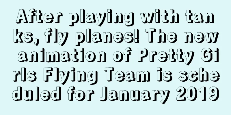 After playing with tanks, fly planes! The new animation of Pretty Girls Flying Team is scheduled for January 2019