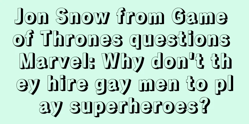 Jon Snow from Game of Thrones questions Marvel: Why don't they hire gay men to play superheroes?