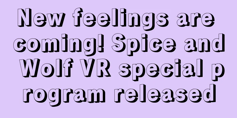New feelings are coming! Spice and Wolf VR special program released