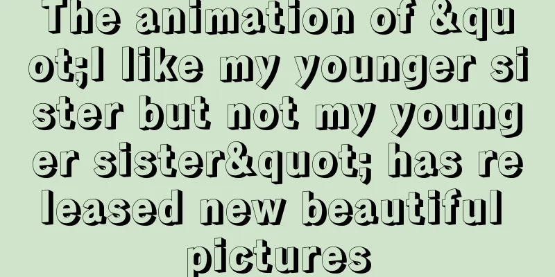 The animation of "I like my younger sister but not my younger sister" has released new beautiful pictures