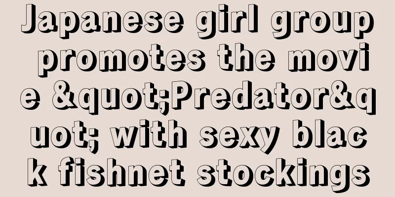 Japanese girl group promotes the movie "Predator" with sexy black fishnet stockings