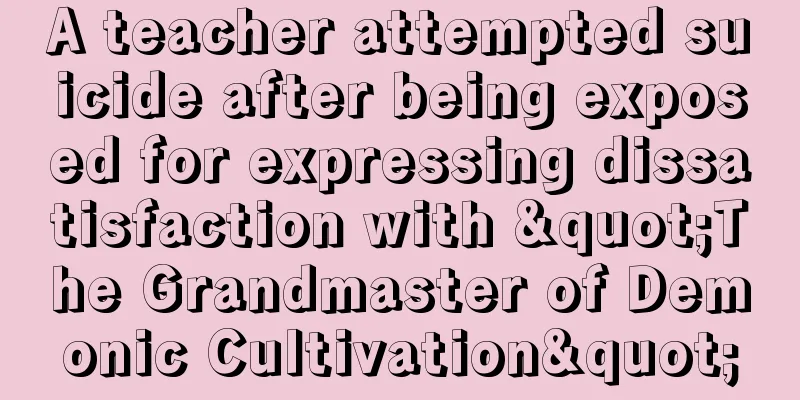 A teacher attempted suicide after being exposed for expressing dissatisfaction with "The Grandmaster of Demonic Cultivation"