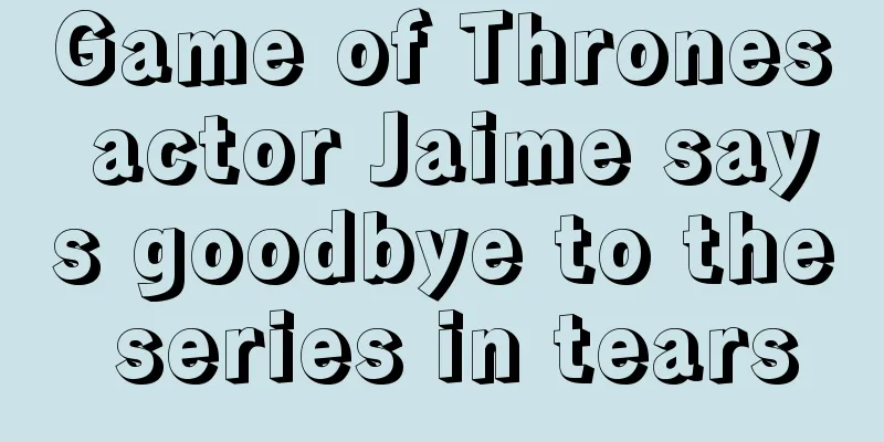 Game of Thrones actor Jaime says goodbye to the series in tears