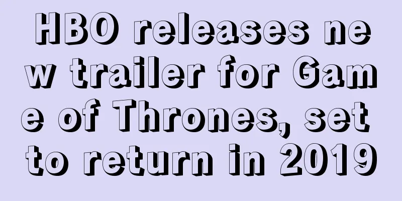 HBO releases new trailer for Game of Thrones, set to return in 2019