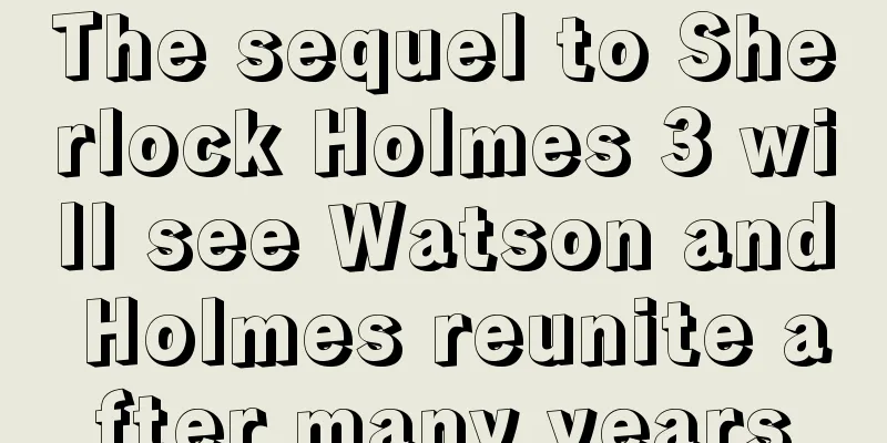 The sequel to Sherlock Holmes 3 will see Watson and Holmes reunite after many years