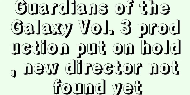 Guardians of the Galaxy Vol. 3 production put on hold, new director not found yet