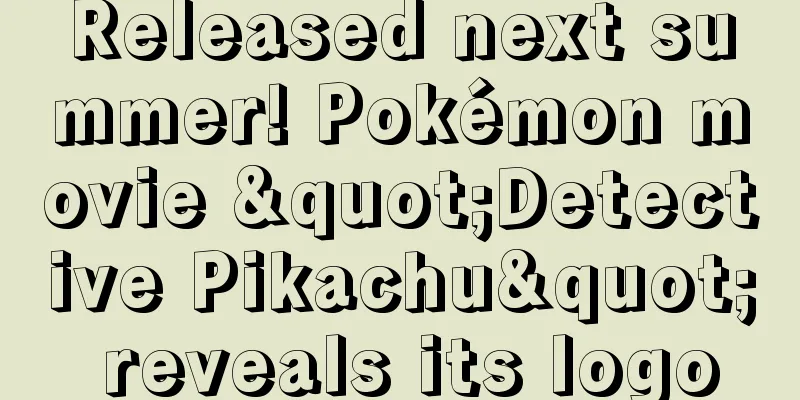 Released next summer! Pokémon movie "Detective Pikachu" reveals its logo