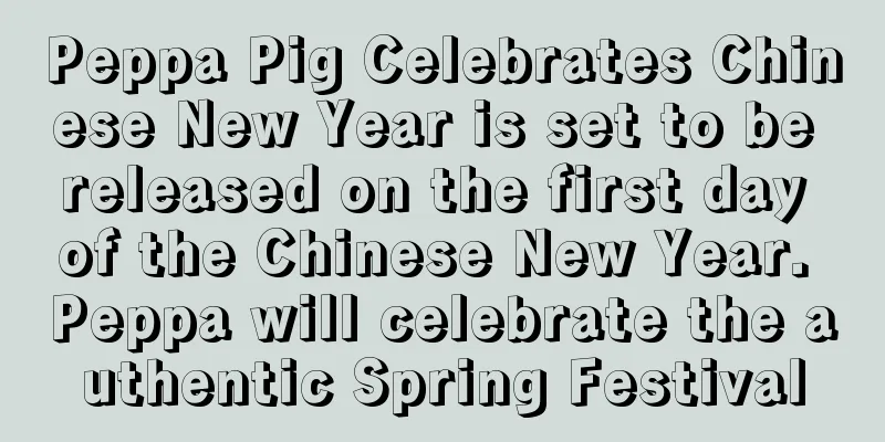 Peppa Pig Celebrates Chinese New Year is set to be released on the first day of the Chinese New Year. Peppa will celebrate the authentic Spring Festival