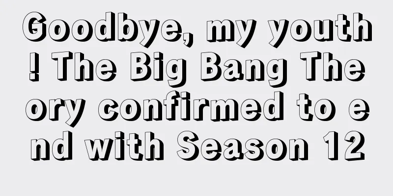 Goodbye, my youth! The Big Bang Theory confirmed to end with Season 12