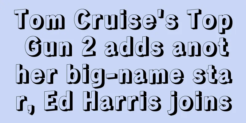 Tom Cruise's Top Gun 2 adds another big-name star, Ed Harris joins